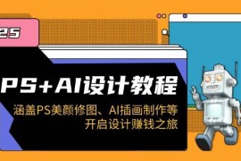 （14103期）PS AI设计教程：涵盖PS美颜修图、AI插画制作等，开启设计赚钱之旅