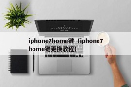 iphone7home键（iphone7home键更换教程）