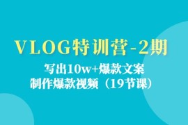 VLOG特训营第2期：写出10w 爆款文案，制作爆款视频（18节课）