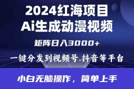 （9892期）2024年红海项目.通过ai制作动漫视频.每天几分钟。日入3000 .小白无脑操…