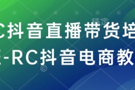 RC抖音直播带货培训班-RC抖音电商教程