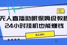 无人直播助眠保姆级教程，24小时挂机也能赚钱
