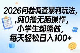2026问卷调查暴利玩法，纯0撸无脑操作，小学生都能做，每天轻松日入100 【揭秘】