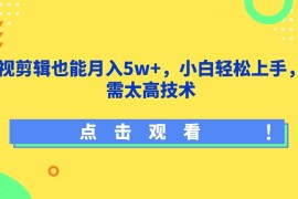 影视剪辑也能月入5w ，小白轻松上手，无需太高技术