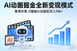 AI动画掘金全新变现模式，客单价高，0基础小白也能轻松月入1W 