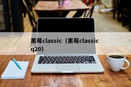 黑莓classic（黑莓classic q20）
