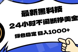 （17803期）最新黑科技，24小时全天挣美金，，绿色稳定，日入1000 