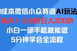 0成本微信小众赛道AI玩法，每天1-2小时日入2张，小白一部手机就能做，5分钟学会全流程