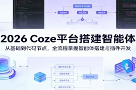 2026 Coze平台搭建智能体：从基础到代码节点，全流程掌握智能体搭建与插件开发