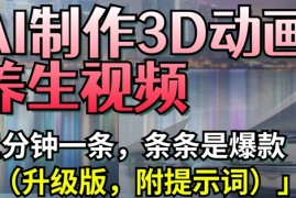 AI制作3D动画养生视频，三分钟一条，条条是爆款(升级版，附提示词)