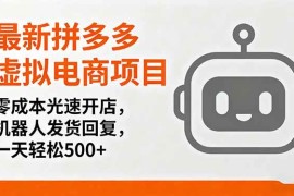 （16102期）最新拼多多虚拟电商项目，零成本光速开店，机器人发货回复，一天轻松500 