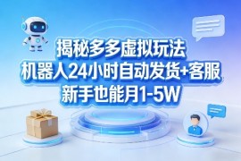 揭秘多多虚拟玩法，机器人24小时自动发货 客服，新手也能月1-5W！
