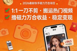 2026年最新快手磁力万合项目，1比1一刀不剪搬运热门视频，撸磁力万合收益