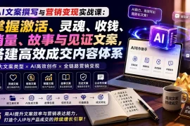 AI文案撰写与营销变现实战课：掌握激活、灵魂、收钱、销量、故事与见证文案，搭建高效成交内容体系