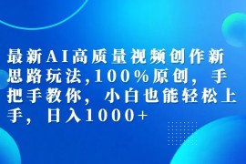最新AI高质量视频创作新思路玩法,100%原创,手把手教你,小白也能轻松上手,日入1000 