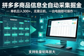 拼多多商品信息全自动采集掘金，支持批量矩阵，单机日入300 ，无需云机，一台电脑就可以做【揭秘】