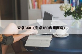 安卓360（安卓360应用商店）