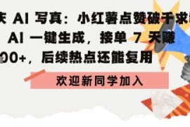 国庆AI写真：点赞破千求教程，AI一键生成，接单7天挣2k ，后续热点还能复用