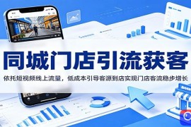 同城门店引流获客：依托短视频线上流量，低成本引导客源到店实现门店客流稳步增长