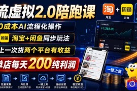 薅流虚拟2.0陪跑课，0成本AI流程化操作，淘宝 闲鱼同步玩法，上一次货两个平台有收益，单店每天200纯利润