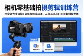 相机零基础拍摄剪辑训练营：稳定器专业运镜 电脑版剪映精通，从零基础小白到视频创作大师