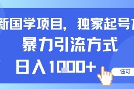 最新国学项目，独家起号方法，暴力引流方式，日入1k