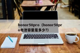 honor50pro（honor50pro电池容量是多少?）