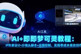 （16423期）AI 即梦可灵教程：IP形象设计 分镜头脚本 运镜控制，实现零成本高效创作