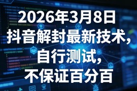 2026年3月8日抖音解封最新技术，自行测试，不保证百分百