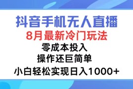 （12076期）抖音手机无人直播，8月全新冷门玩法，小白轻松实现日入1000 ，操作巨…