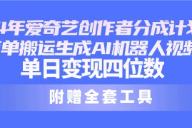 （10308期）24最新爱奇艺创作者分成计划，简单搬运生成AI机器人视频，单日变现四位数