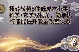 某付费文章：扭转运势8件低成本小事：科学 玄学双视角，简单执行就能提升能量改善状态