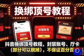 抖音换绑顶号教程，封禁账号、Ting卡(部分可以脱掉)，不保证百分百