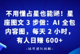 不用懂占星也能賺！星座图文3步做：AI全包内容图，每天2小时，有人日入多张