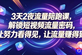 3天2夜流量陪跑课，解锁短视频流量密码，让努力看得见，让流量賺得到