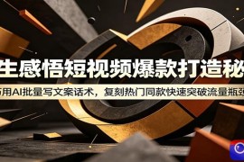 人生感悟短视频爆款打造秘籍：巧用A 批量写文案话术，复刻热门同款快速突破流量瓶颈