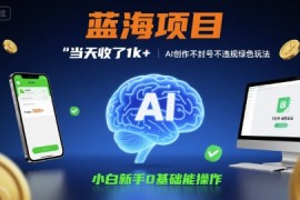 蓝海项目当天收了1k  ，AI创作不封号不违规绿色玩法，小白新手0基础能操作【项目拆解】