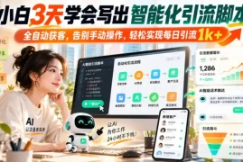 小白3天学会写出智能化引流脚本，全自动获客，告别手动操作，轻松实现每日引流1k 