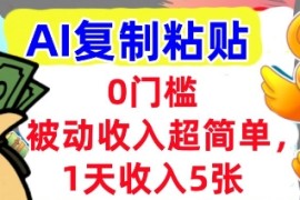 AI复制粘贴，1天收入5张，有手就能做，0门槛，被动收入挣美金