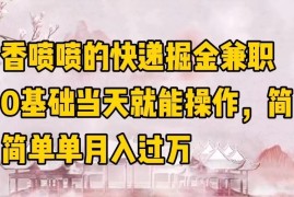 香喷喷的快递掘金兼职，0基础当天就能操作，简简单单月入过万