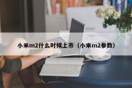 小米m2什么时候上市（小米m2参数）