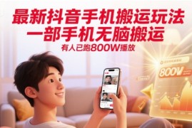 最新抖音手机搬运玩法，一部手机无脑搬运，有人已跑800W播放
