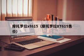 摩托罗拉xt615（摩托罗拉XT615售价）