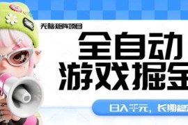 全自动游戏掘金无脑矩阵项目，日入多张，长期稳定可做，真正的睡后收入项目【揭秘】
