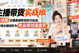 主播带货实战班ZB，全流程主播直播带货技巧实战，从普通主播进阶为专业带货操盘手
