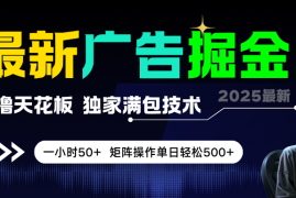 最新广告掘金，0撸天花板，不养机，独家满包技术，一小时50 ，矩阵操作单日轻松500 