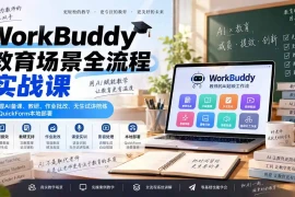 WorkBuddy教育场景全流程实战课：掌握AI备课、教研、作业批改、无生试讲陪练及QuickForm本地部署