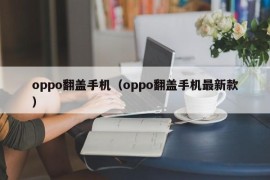 oppo翻盖手机（oppo翻盖手机最新款）