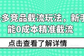 拼多多竞品截流玩法，新手也能0成本精准截流