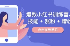 爆款小红书训练营，技能   涨粉   增收，用好小红书，做你喜欢又擅长的事，涨粉又赚钱